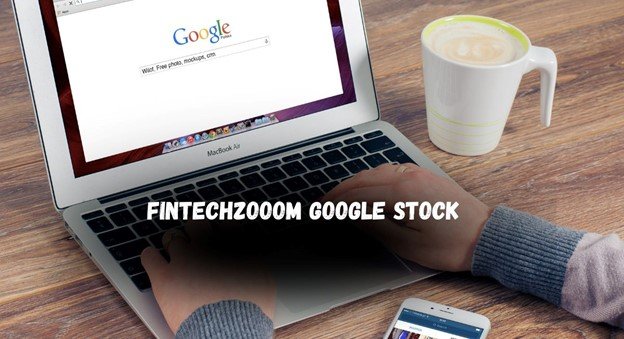 An Ultimate Guide to Fintechzooom Google Stock